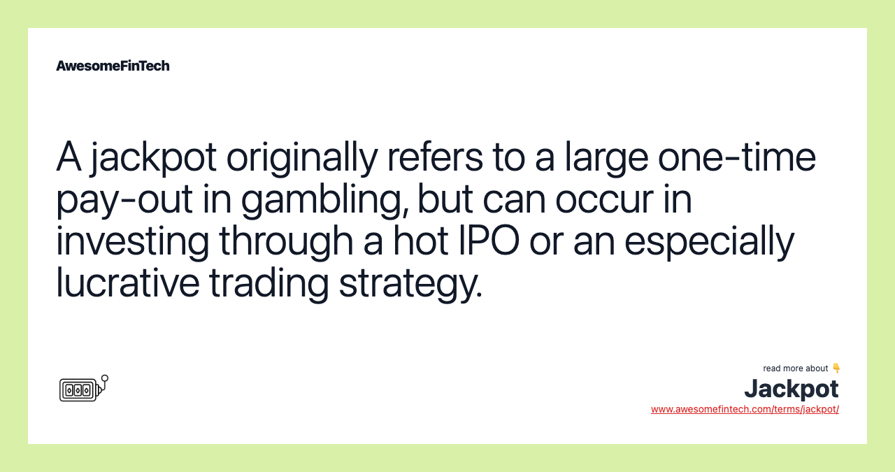 A jackpot originally refers to a large one-time pay-out in gambling, but can occur in investing through a hot IPO or an especially lucrative trading strategy.