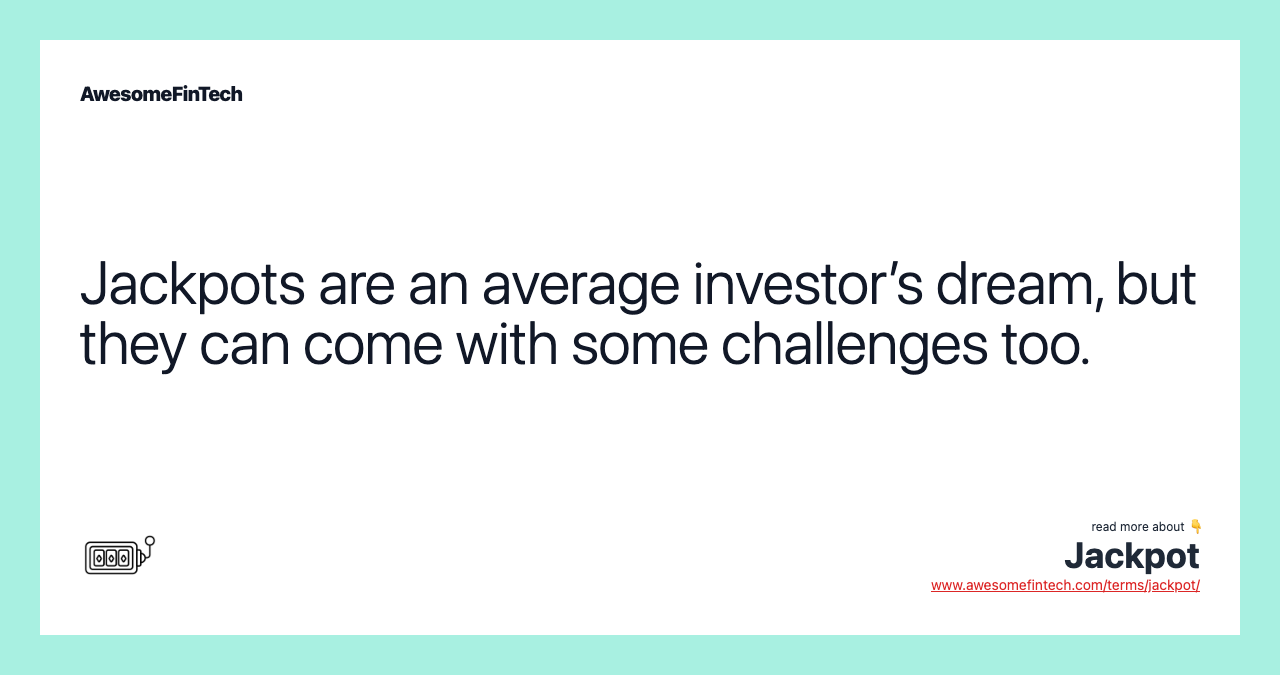 Jackpots are an average investor’s dream, but they can come with some challenges too.
