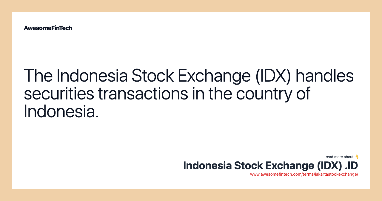 The Indonesia Stock Exchange (IDX) handles securities transactions in the country of Indonesia.
