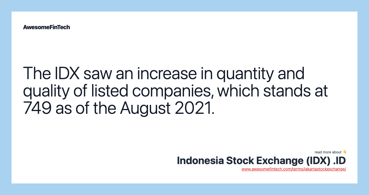The IDX saw an increase in quantity and quality of listed companies, which stands at 749 as of the August 2021.