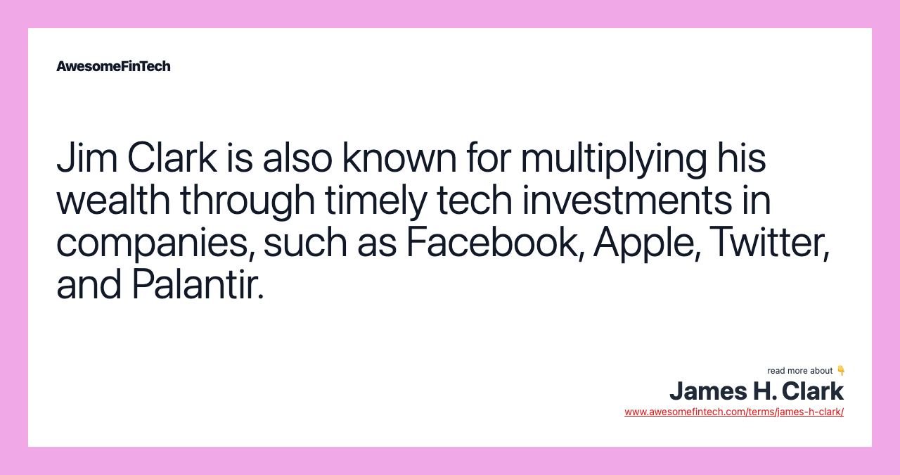 Jim Clark is also known for multiplying his wealth through timely tech investments in companies, such as Facebook, Apple, Twitter, and Palantir.