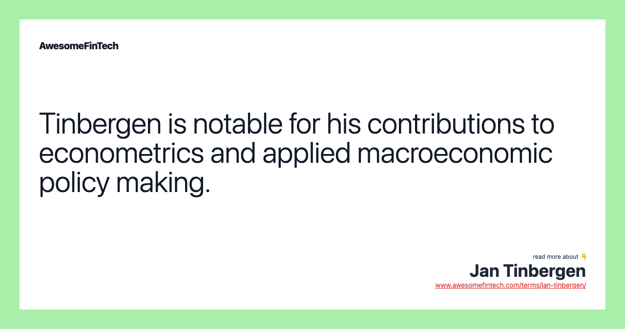 Tinbergen is notable for his contributions to econometrics and applied macroeconomic policy making.