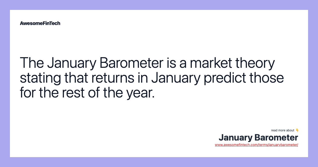 The January Barometer is a market theory stating that returns in January predict those for the rest of the year.
