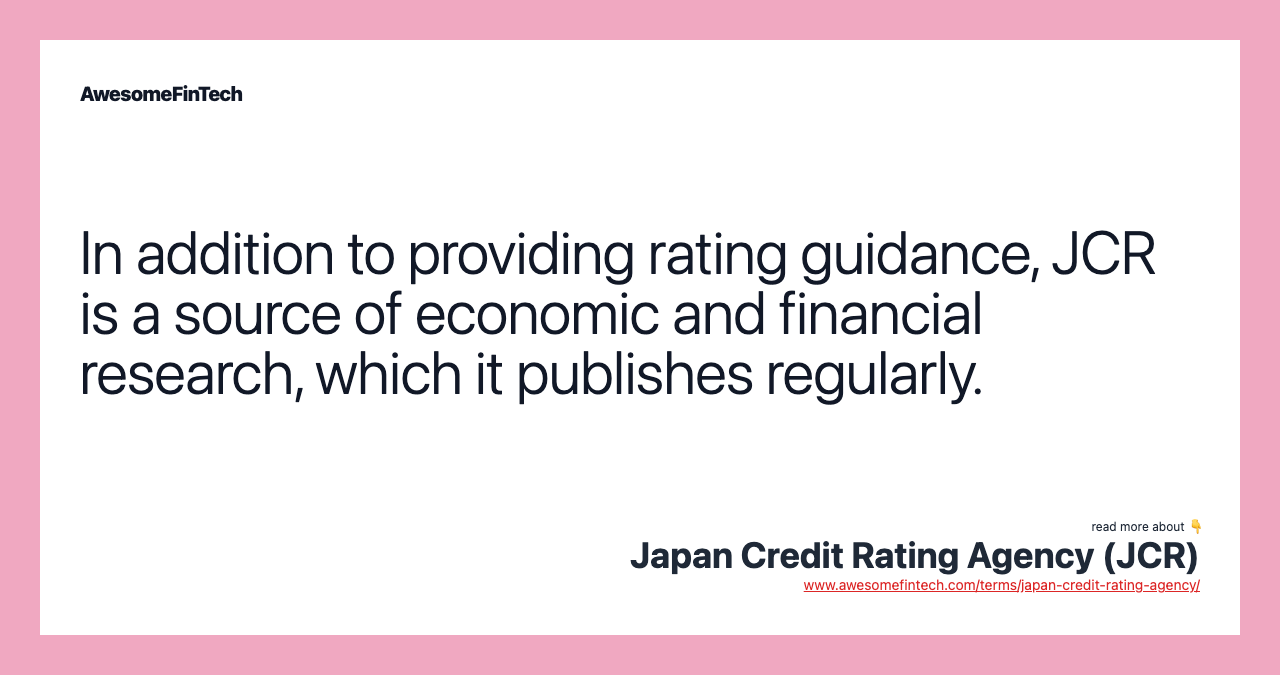 In addition to providing rating guidance, JCR is a source of economic and financial research, which it publishes regularly.