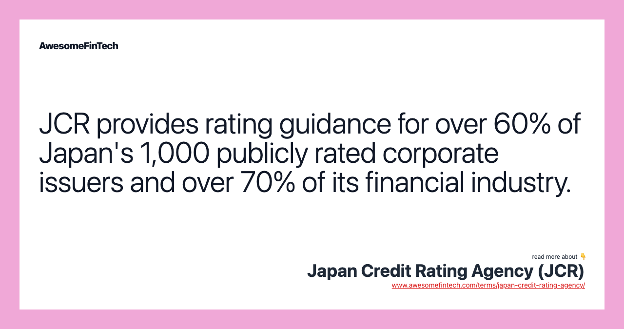 JCR provides rating guidance for over 60% of Japan's 1,000 publicly rated corporate issuers and over 70% of its financial industry.