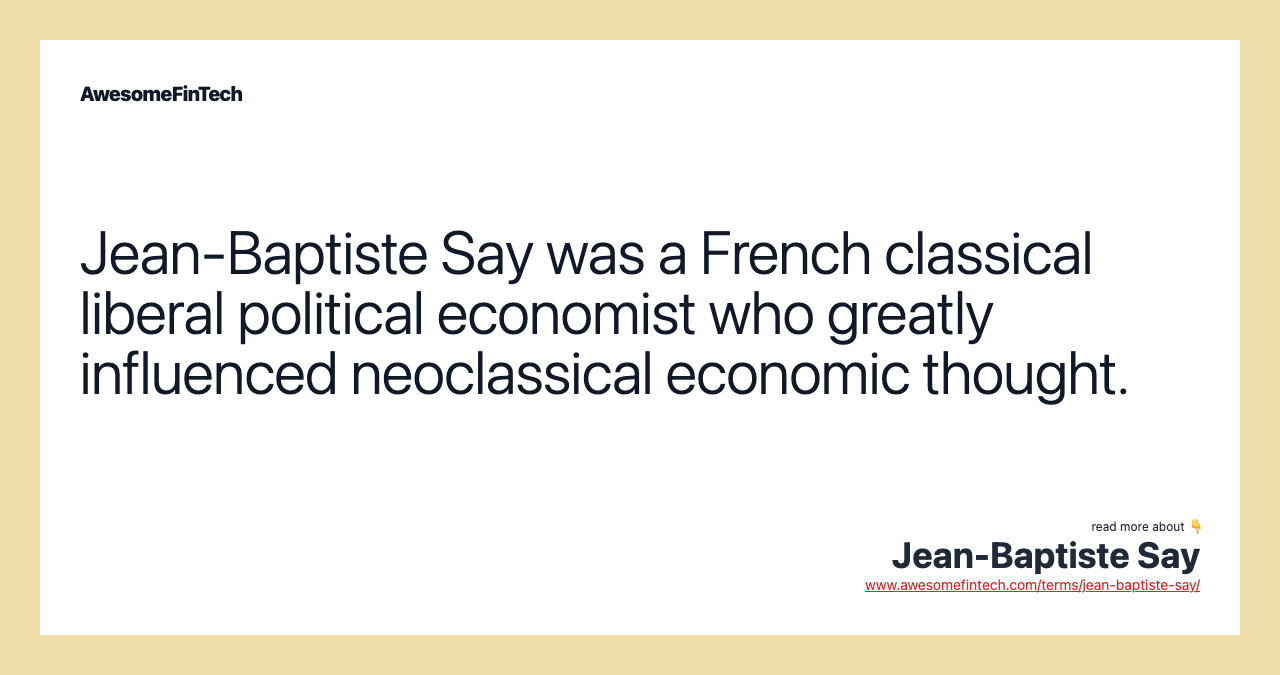 Jean-Baptiste Say was a French classical liberal political economist who greatly influenced neoclassical economic thought.