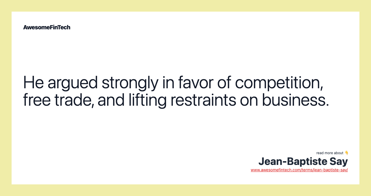 He argued strongly in favor of competition, free trade, and lifting restraints on business.