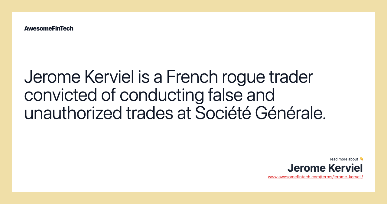 Jerome Kerviel is a French rogue trader convicted of conducting false and unauthorized trades at Société Générale.