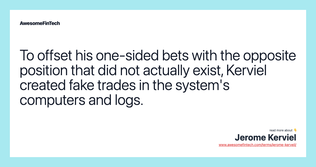 To offset his one-sided bets with the opposite position that did not actually exist, Kerviel created fake trades in the system's computers and logs.