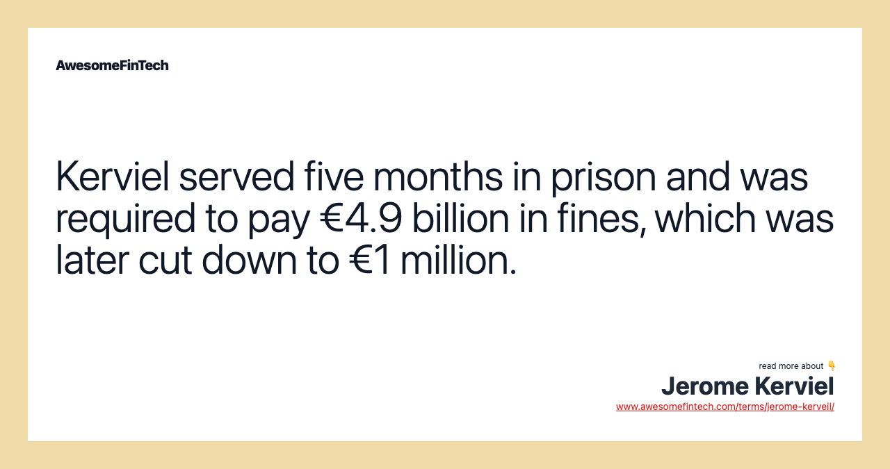 Kerviel served five months in prison and was required to pay €4.9 billion in fines, which was later cut down to €1 million.