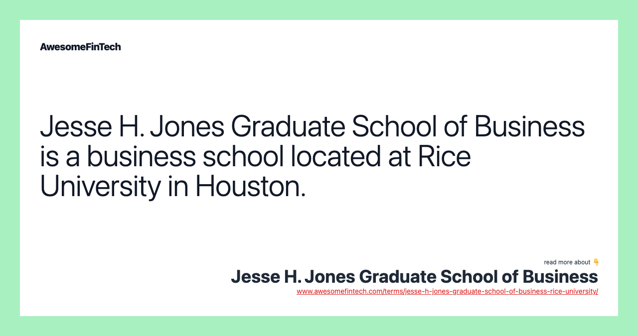 Jesse H. Jones Graduate School of Business is a business school located at Rice University in Houston.