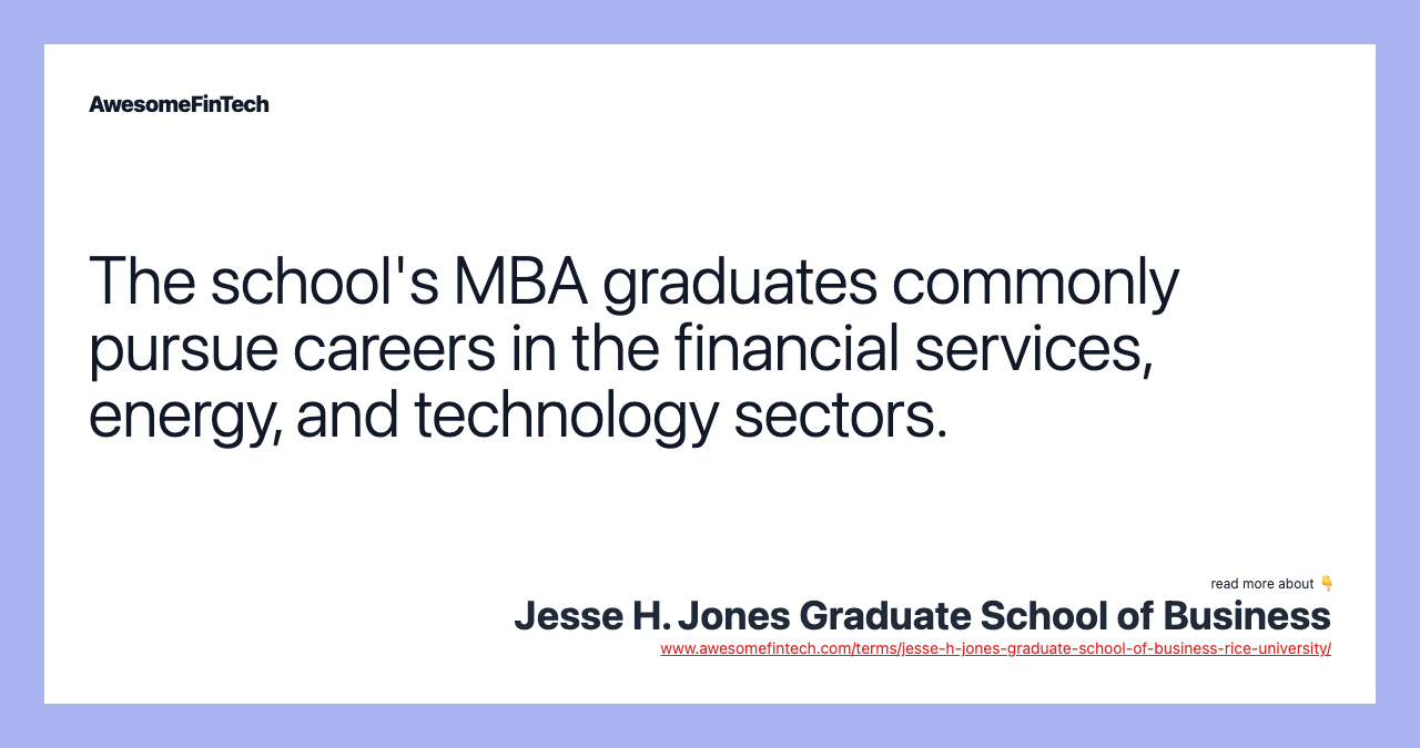 The school's MBA graduates commonly pursue careers in the financial services, energy, and technology sectors.