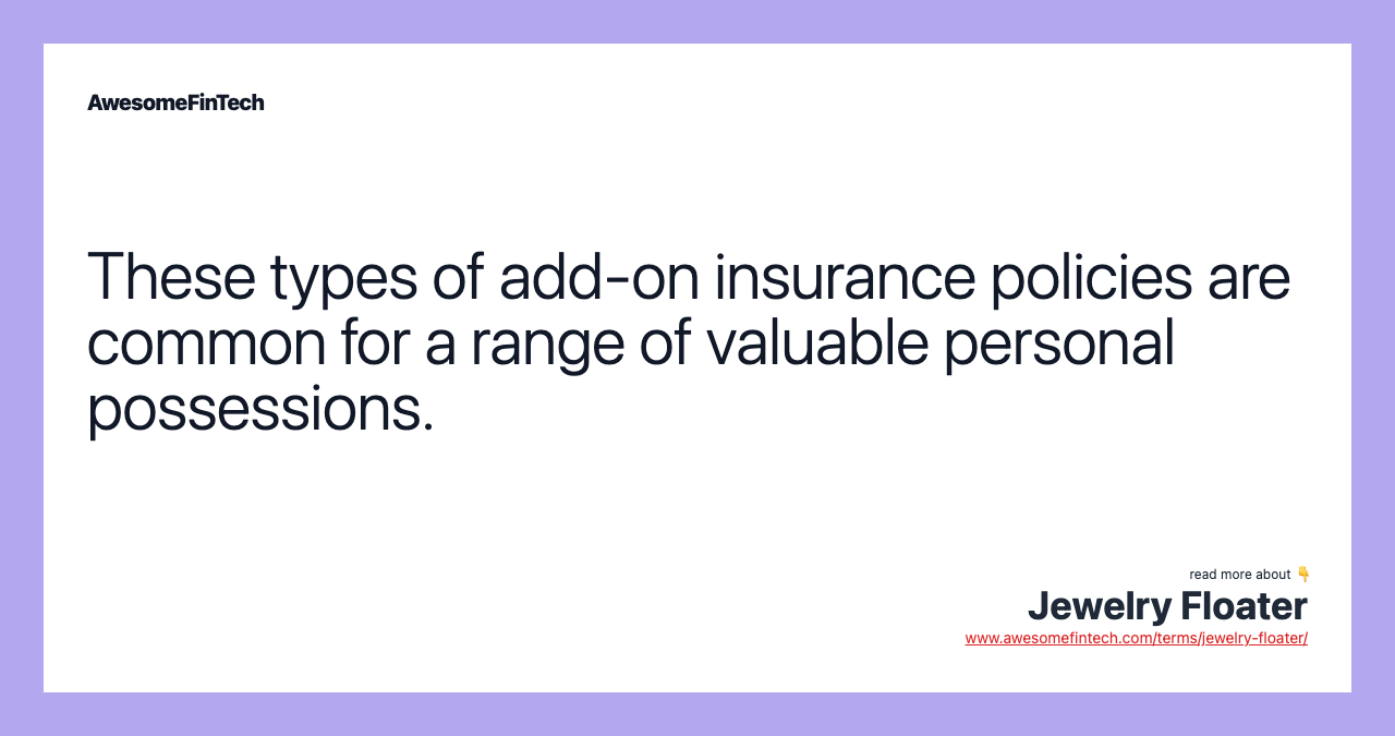 These types of add-on insurance policies are common for a range of valuable personal possessions.