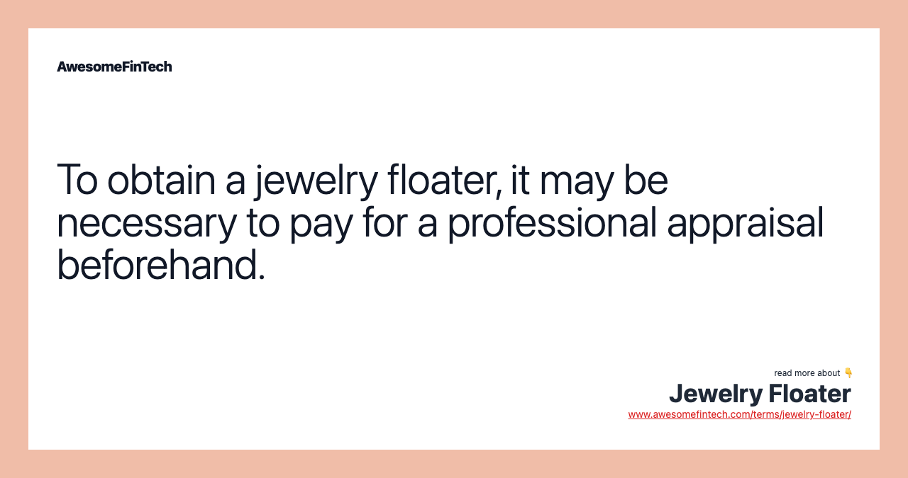 To obtain a jewelry floater, it may be necessary to pay for a professional appraisal beforehand.