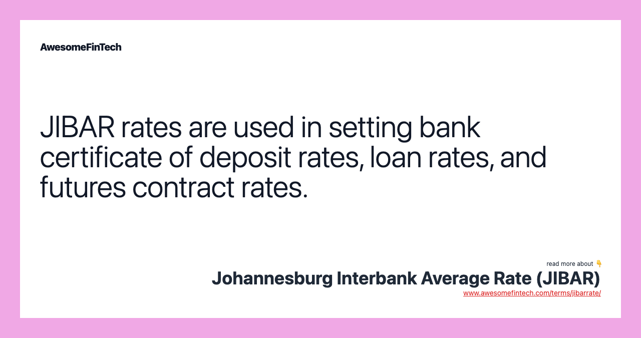 JIBAR rates are used in setting bank certificate of deposit rates, loan rates, and futures contract rates.