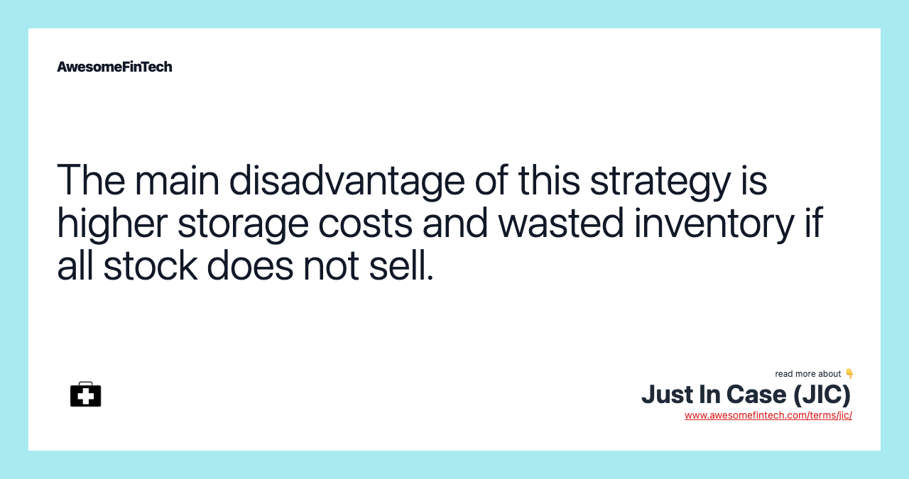 The main disadvantage of this strategy is higher storage costs and wasted inventory if all stock does not sell.