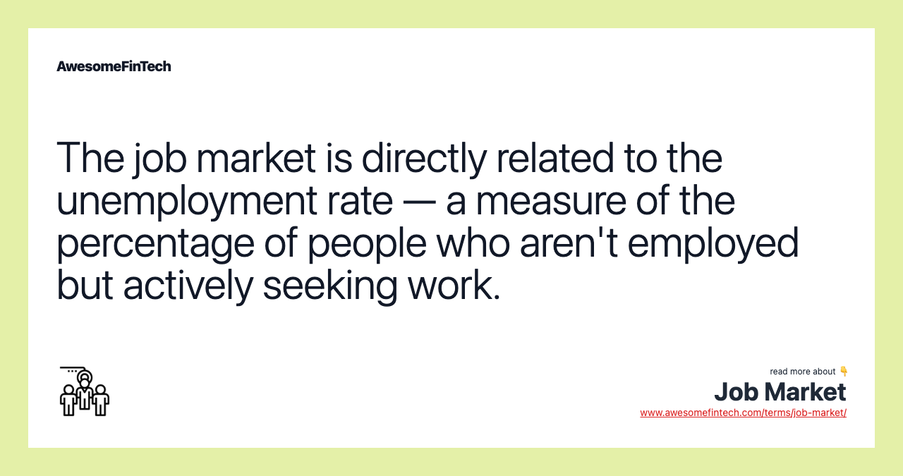 The job market is directly related to the unemployment rate — a measure of the percentage of people who aren't employed but actively seeking work.