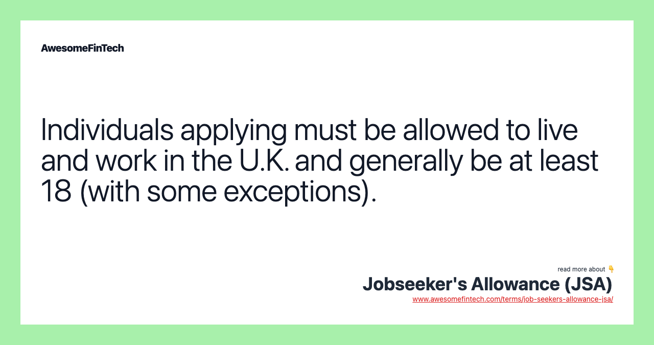 Individuals applying must be allowed to live and work in the U.K. and generally be at least 18 (with some exceptions).