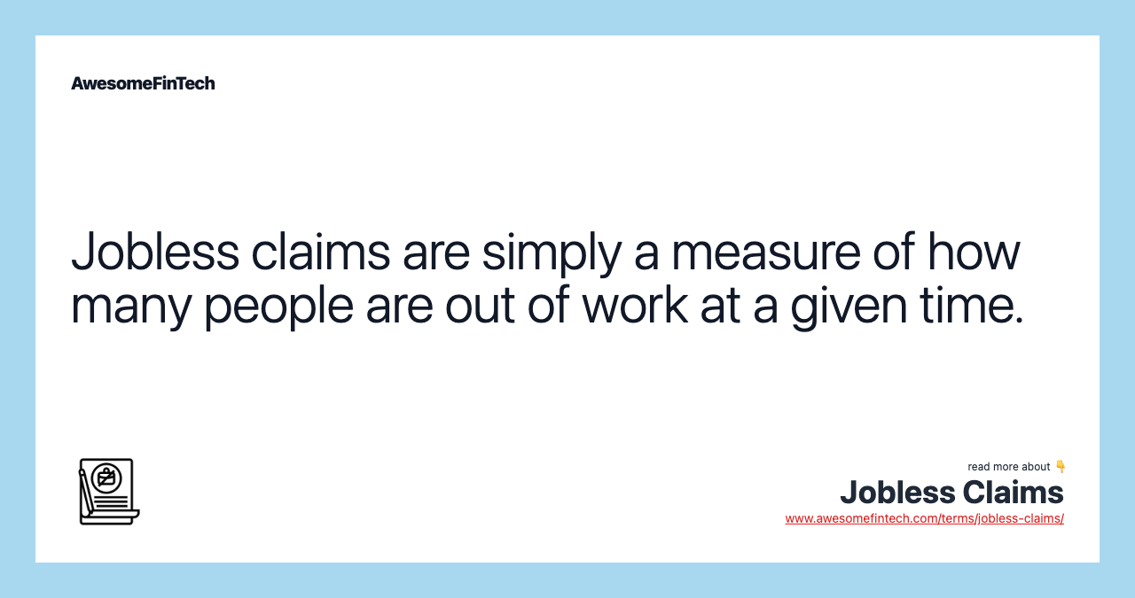Jobless claims are simply a measure of how many people are out of work at a given time.