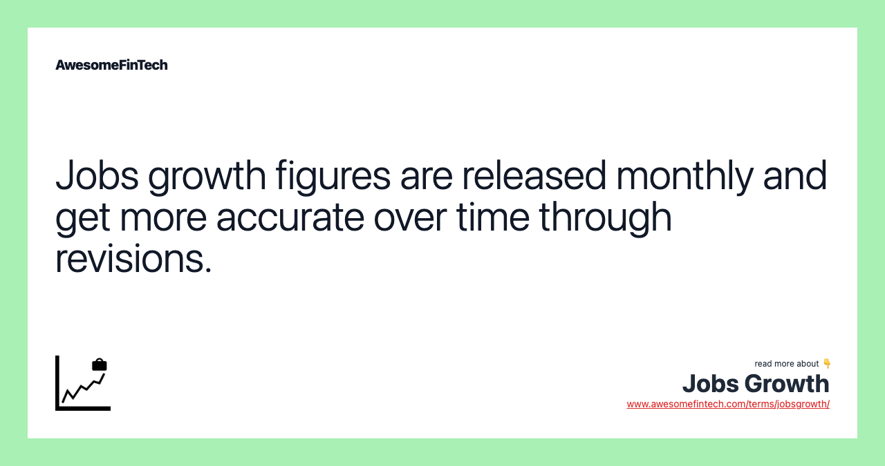 Jobs growth figures are released monthly and get more accurate over time through revisions.