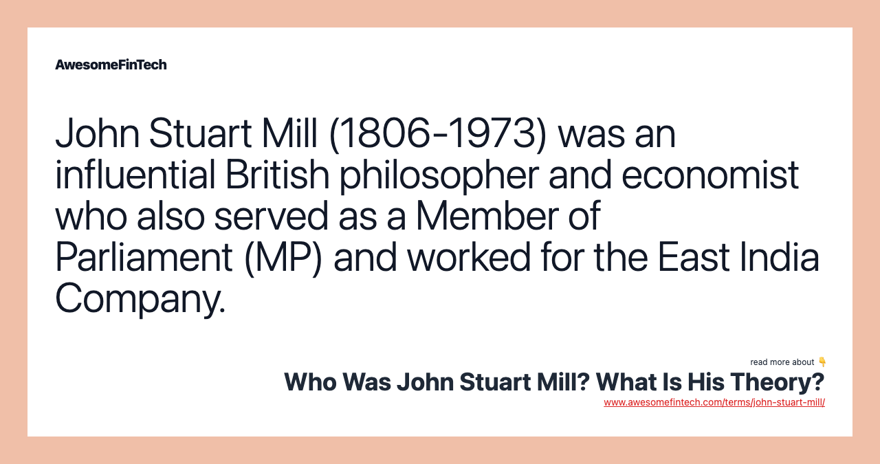 John Stuart Mill (1806-1973) was an influential British philosopher and economist who also served as a Member of Parliament (MP) and worked for the East India Company.