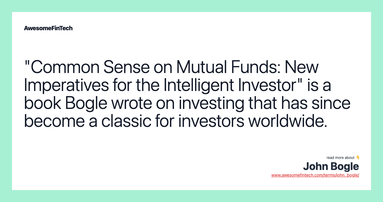 "Common Sense on Mutual Funds: New Imperatives for the Intelligent Investor" is a book Bogle wrote on investing that has since become a classic for investors worldwide.