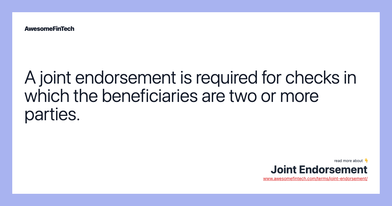A joint endorsement is required for checks in which the beneficiaries are two or more parties.