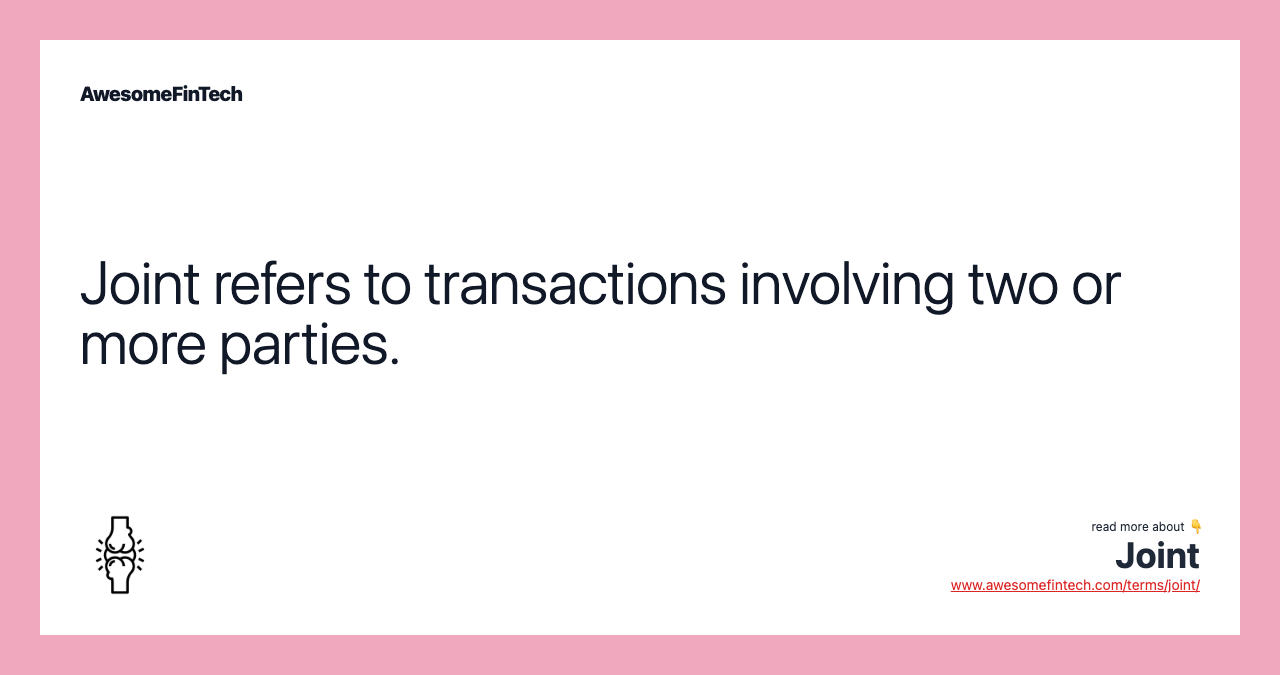 Joint refers to transactions involving two or more parties.