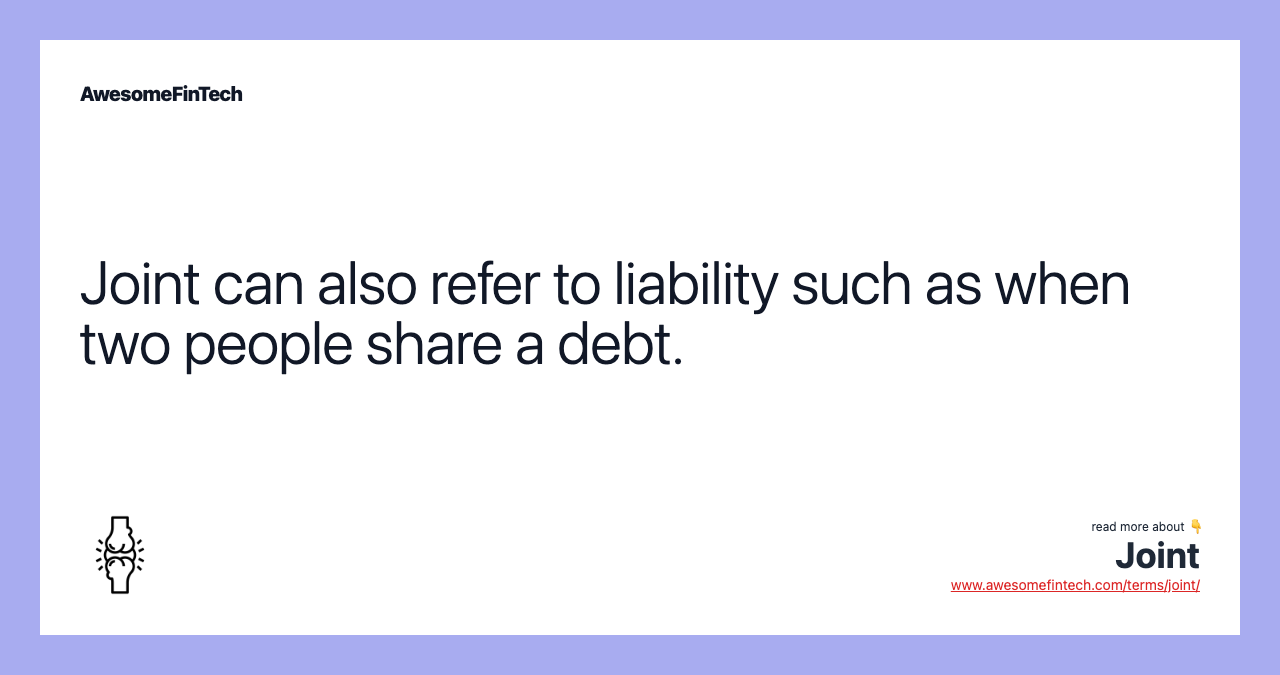 Joint can also refer to liability such as when two people share a debt.