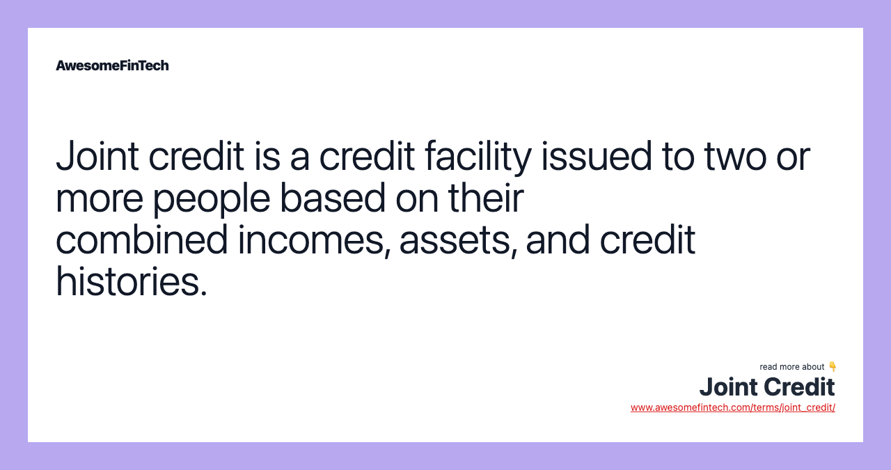 Joint credit is a credit facility issued to two or more people based on their combined incomes, assets, and credit histories.