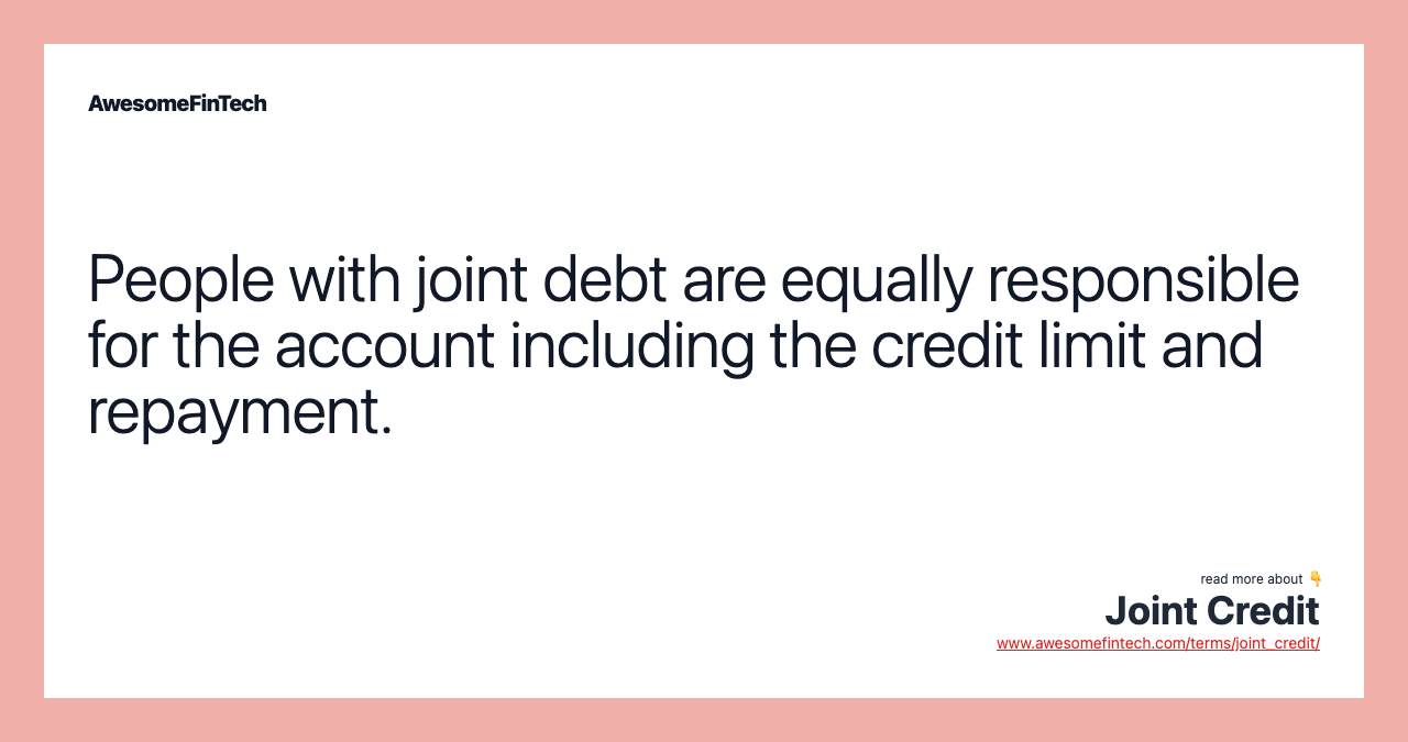 People with joint debt are equally responsible for the account including the credit limit and repayment.