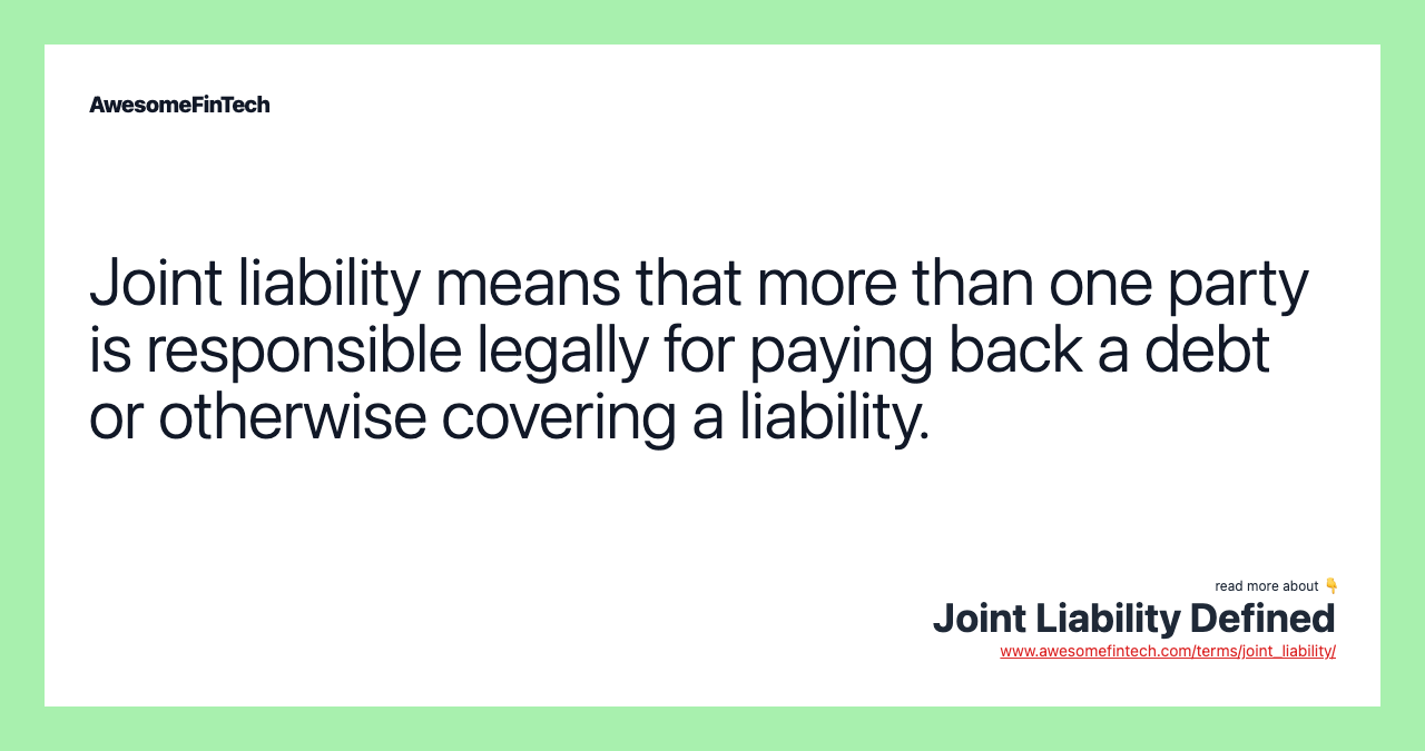 Joint liability means that more than one party is responsible legally for paying back a debt or otherwise covering a liability.