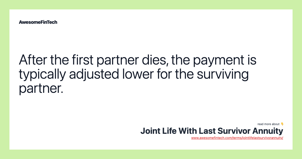 After the first partner dies, the payment is typically adjusted lower for the surviving partner.