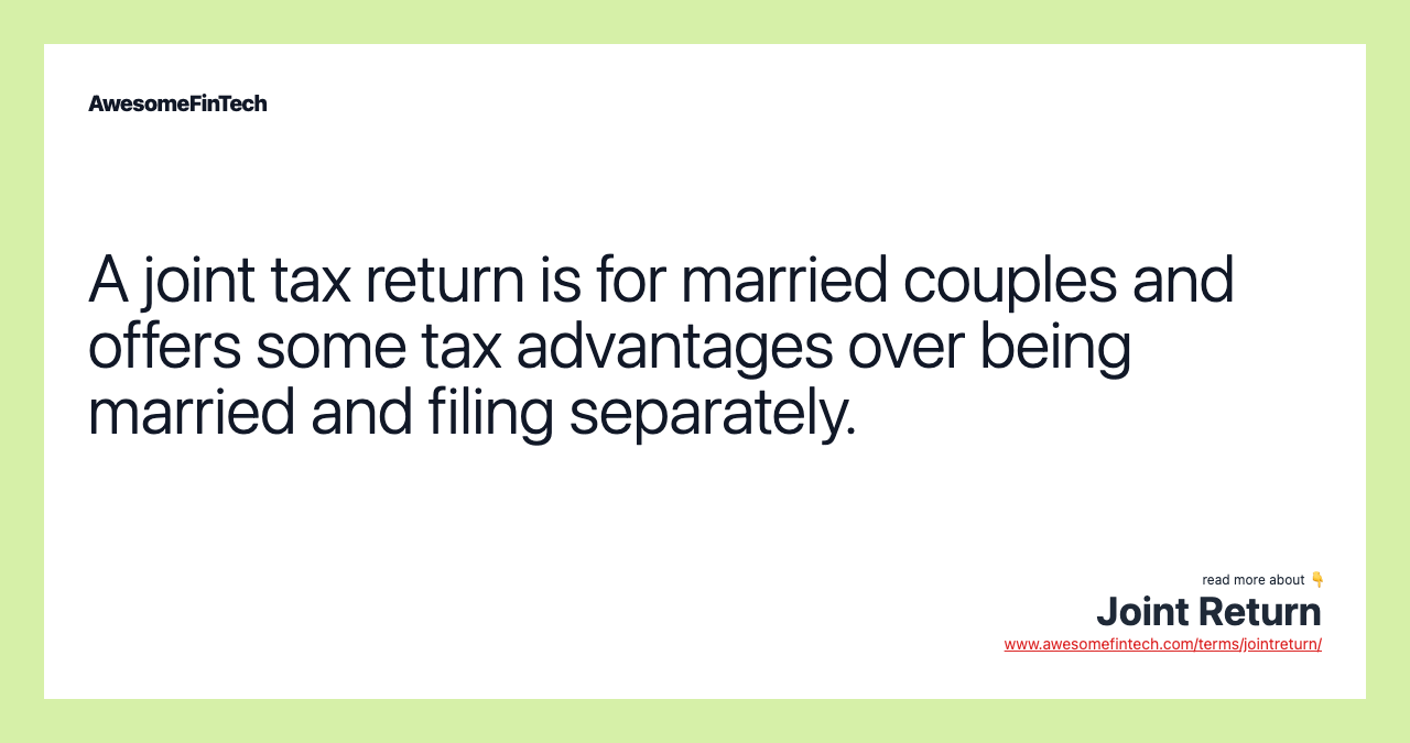 A joint tax return is for married couples and offers some tax advantages over being married and filing separately.