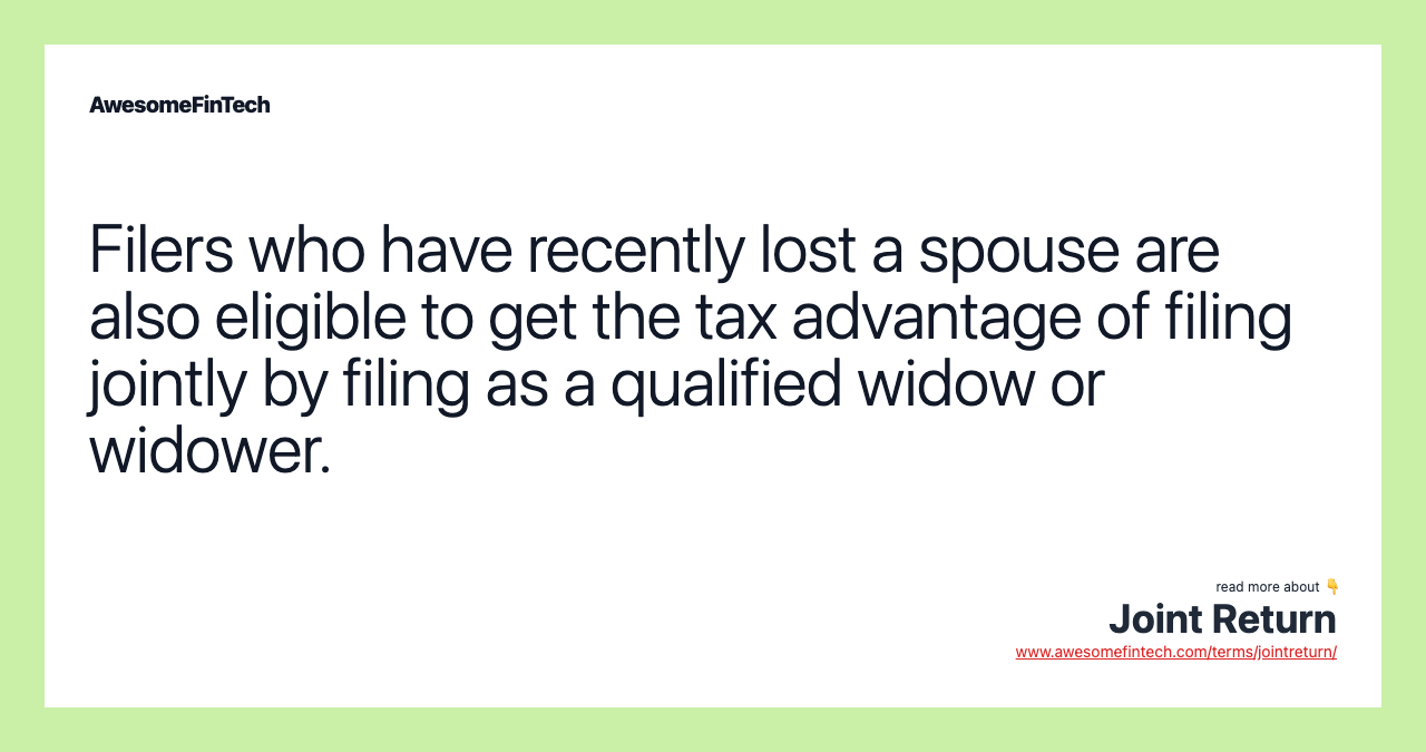Filers who have recently lost a spouse are also eligible to get the tax advantage of filing jointly by filing as a qualified widow or widower.