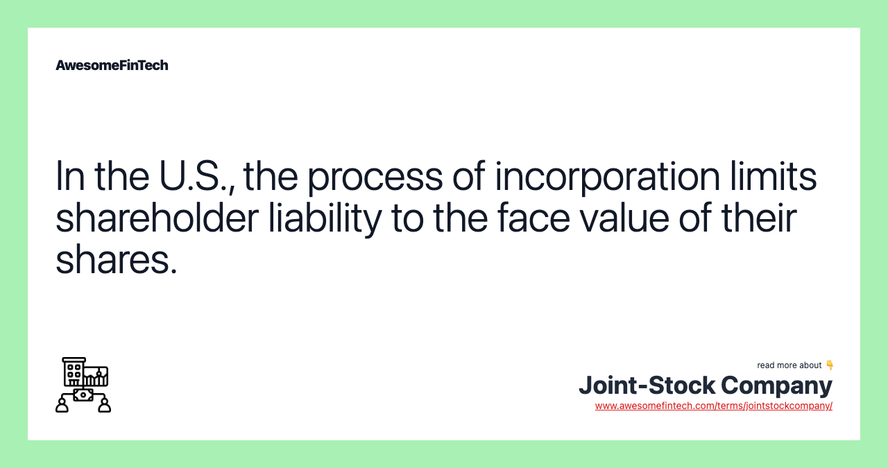 In the U.S., the process of incorporation limits shareholder liability to the face value of their shares.