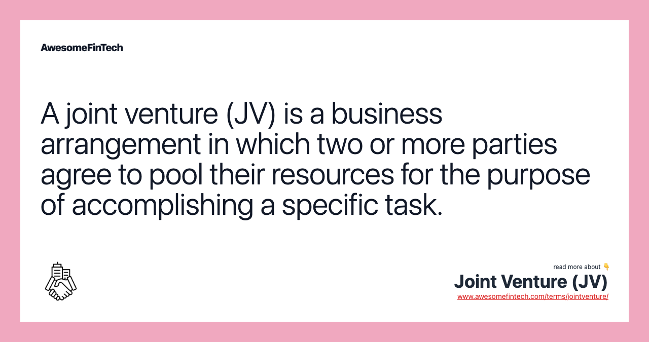 A joint venture (JV) is a business arrangement in which two or more parties agree to pool their resources for the purpose of accomplishing a specific task.