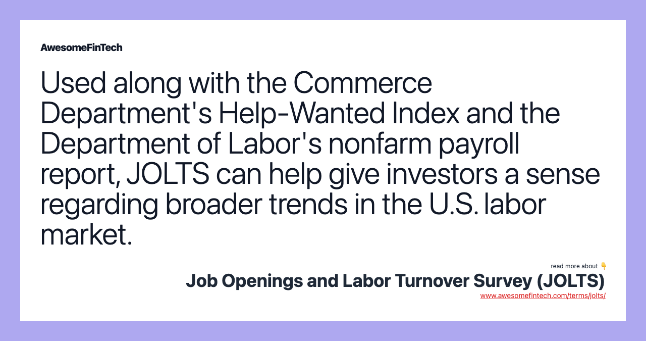 Used along with the Commerce Department's Help-Wanted Index and the Department of Labor's nonfarm payroll report, JOLTS can help give investors a sense regarding broader trends in the U.S. labor market.