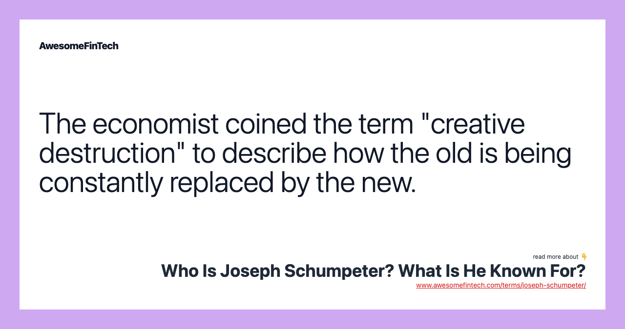 The economist coined the term "creative destruction" to describe how the old is being constantly replaced by the new.