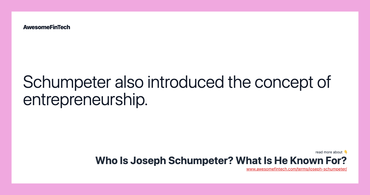Schumpeter also introduced the concept of entrepreneurship.