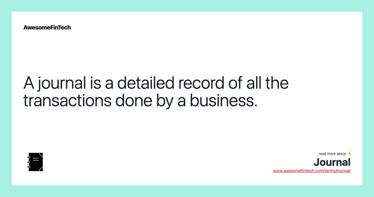 A journal is a detailed record of all the transactions done by a business.