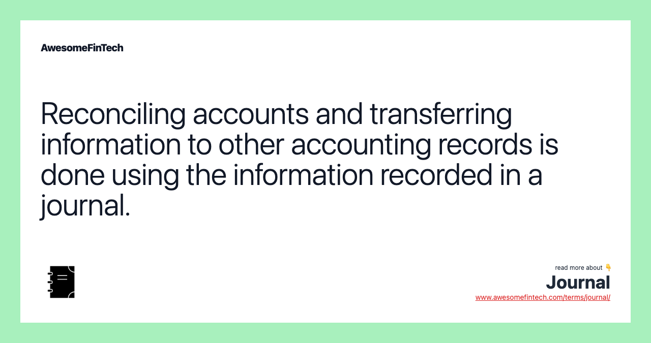 Reconciling accounts and transferring information to other accounting records is done using the information recorded in a journal.