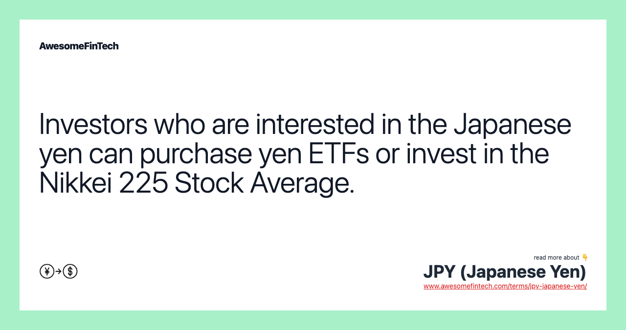 Investors who are interested in the Japanese yen can purchase yen ETFs or invest in the Nikkei 225 Stock Average.