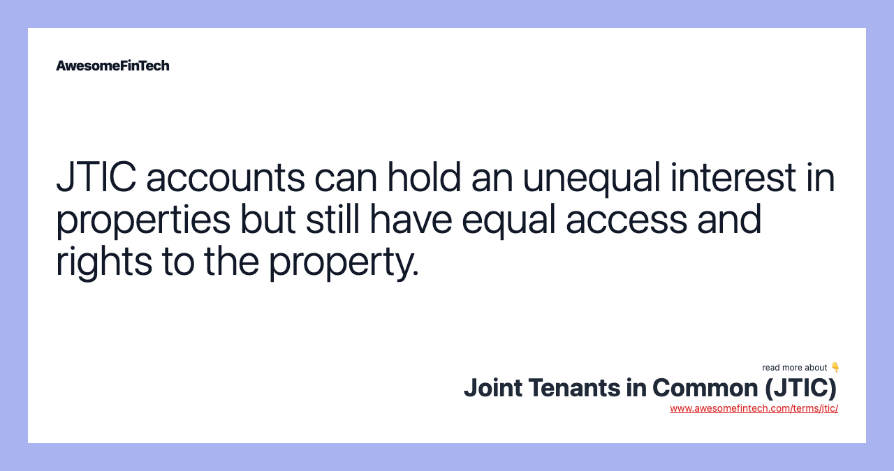 JTIC accounts can hold an unequal interest in properties but still have equal access and rights to the property.