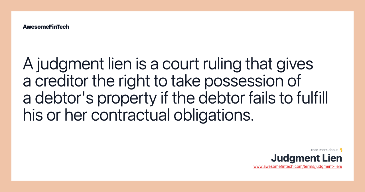 A judgment lien is a court ruling that gives a creditor the right to take possession of a debtor's property if the debtor fails to fulfill his or her contractual obligations.
