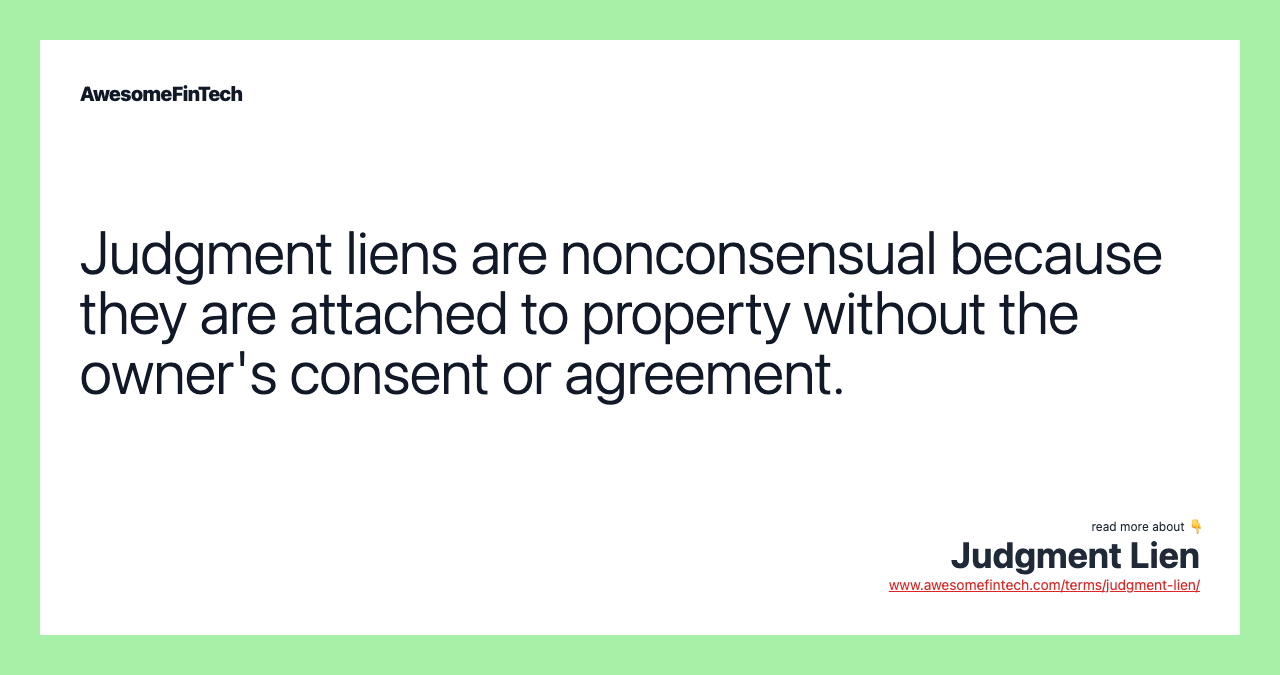 Judgment liens are nonconsensual because they are attached to property without the owner's consent or agreement.