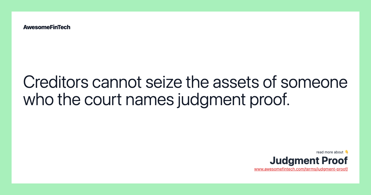Creditors cannot seize the assets of someone who the court names judgment proof.