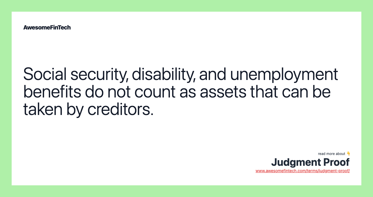 Social security, disability, and unemployment benefits do not count as assets that can be taken by creditors.