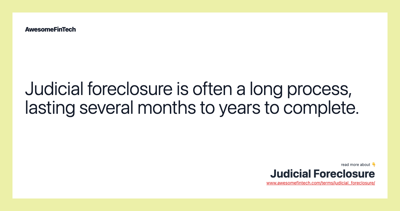 Judicial foreclosure is often a long process, lasting several months to years to complete.