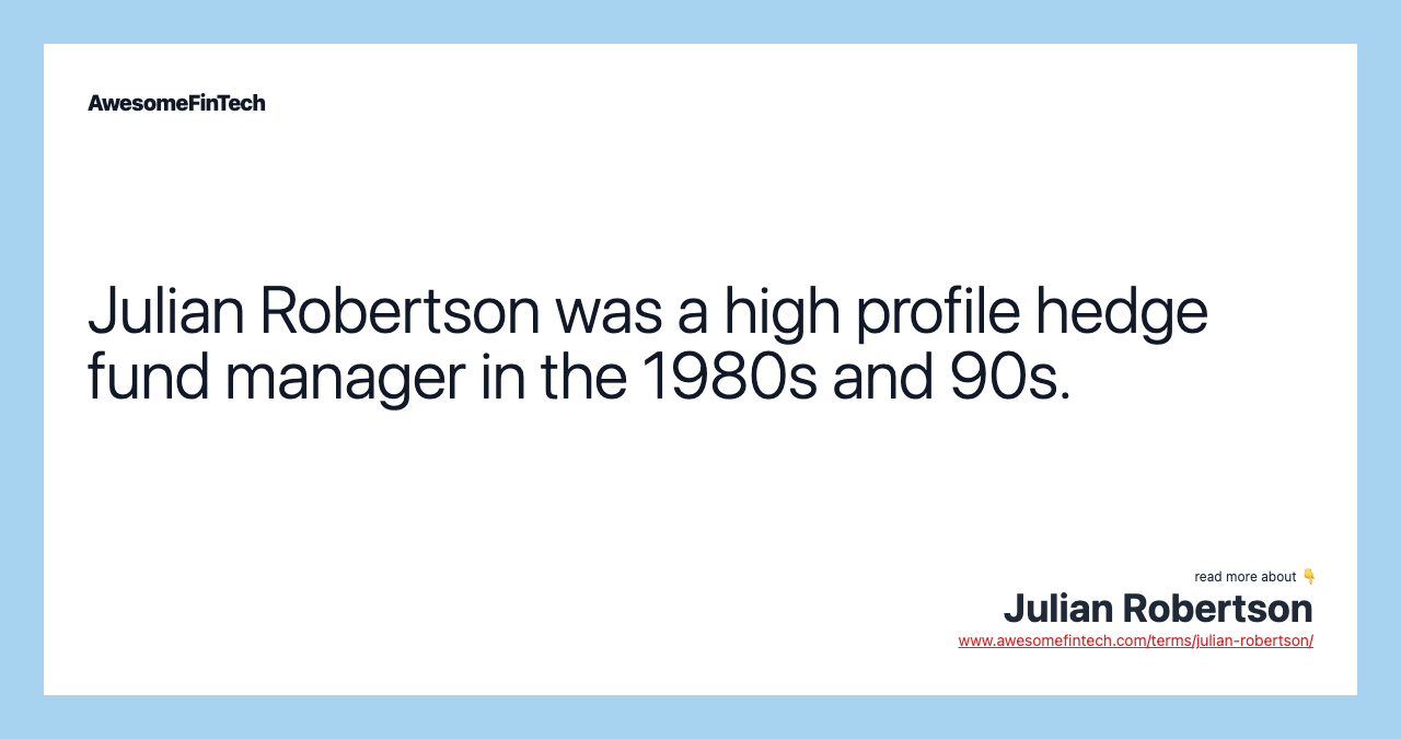 Julian Robertson was a high profile hedge fund manager in the 1980s and 90s.